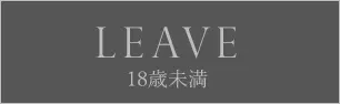 LEAVE 18歳未満